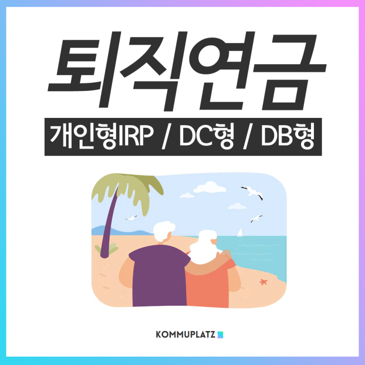  퇴직연금 가입 유형 비교 IRP DC DB 나에게 유리한 방식은?