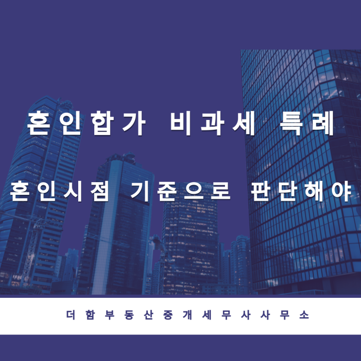  [해석변경 ]혼인합가 비과세 특례 혼인시점 기준으로 판단해야
