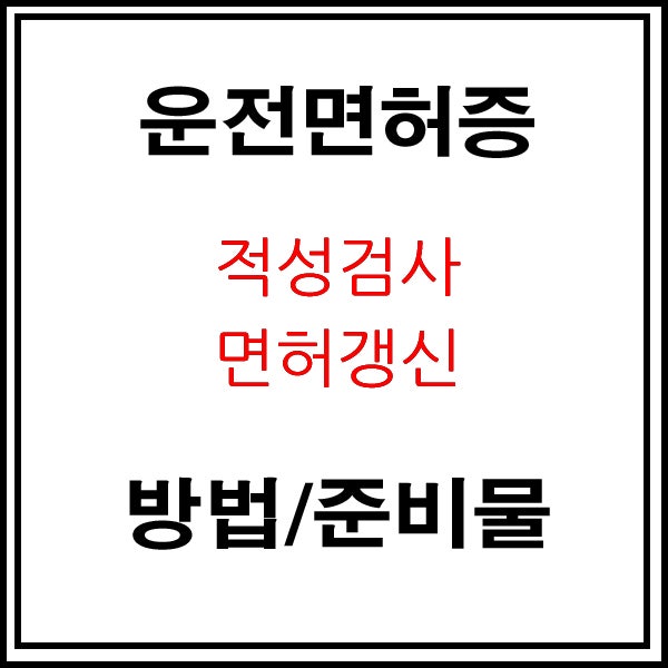  [생활정보] 운전면허증 갱신하는 방법! 적성검사는 언제해야하지? 준비물까지 알아보자.