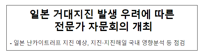 일본 거대지진 발생 우려에 따른 전문가 자문회의 개최 일본 거대지진 발생 우려에 따른 전문가 자문회의 개최