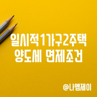일시적 1가구 2주택 양도소득세 비과세 면제 조건 일시적 1가구 2주택 양도소득세 비과세 면제 조건