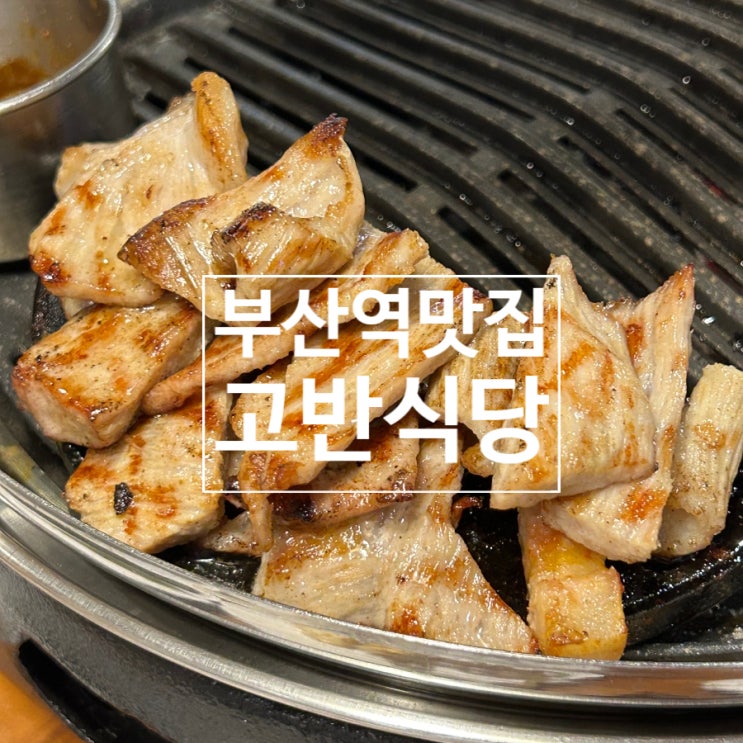  부산초량맛집 고반식당 부산역 구워주는 고기집  부산역 회식 추천