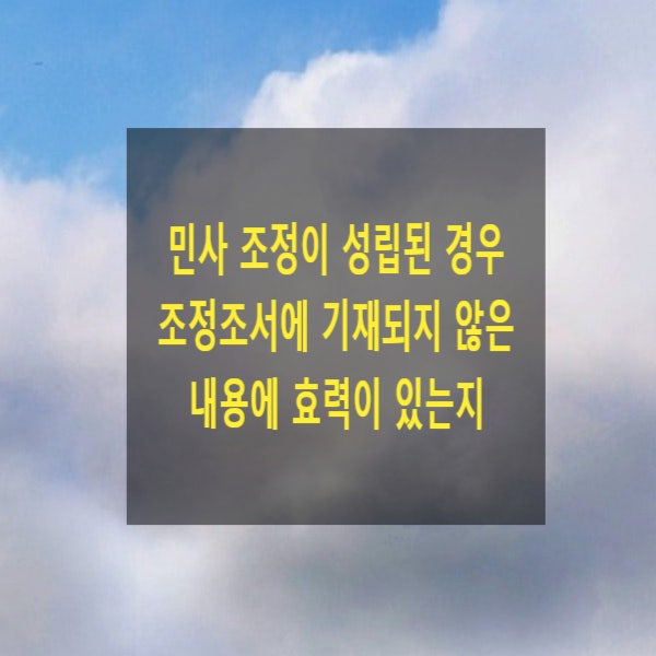  민사 조정이 성립된 경우 조정조서에 기재되지 않은 내용에 효력이 있는지