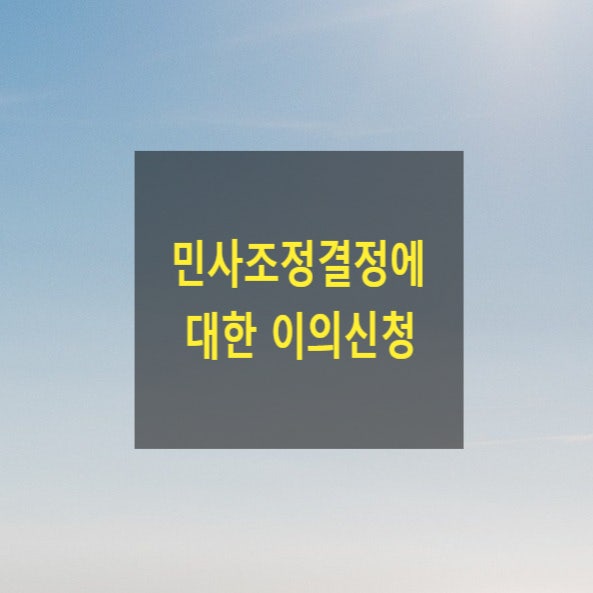  민사 조정신청서를 송달받았으나 출석하지 않은 경우(조정신청서, 조정기일, 조정에 갈음하는 결정, 이의신청, 소송절차)