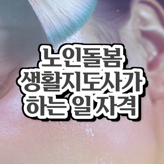  , 구체적인 노인돌봄생활지원사 취득했던 후기