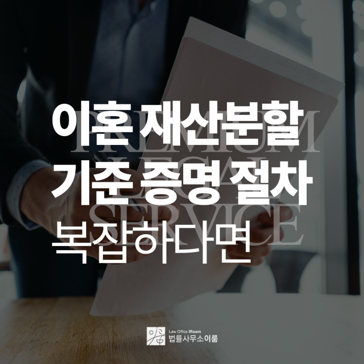  이혼 재산분할 기준 증명 절차 유리하게 따져보려면, 교대이혼변호사 빠른 상담