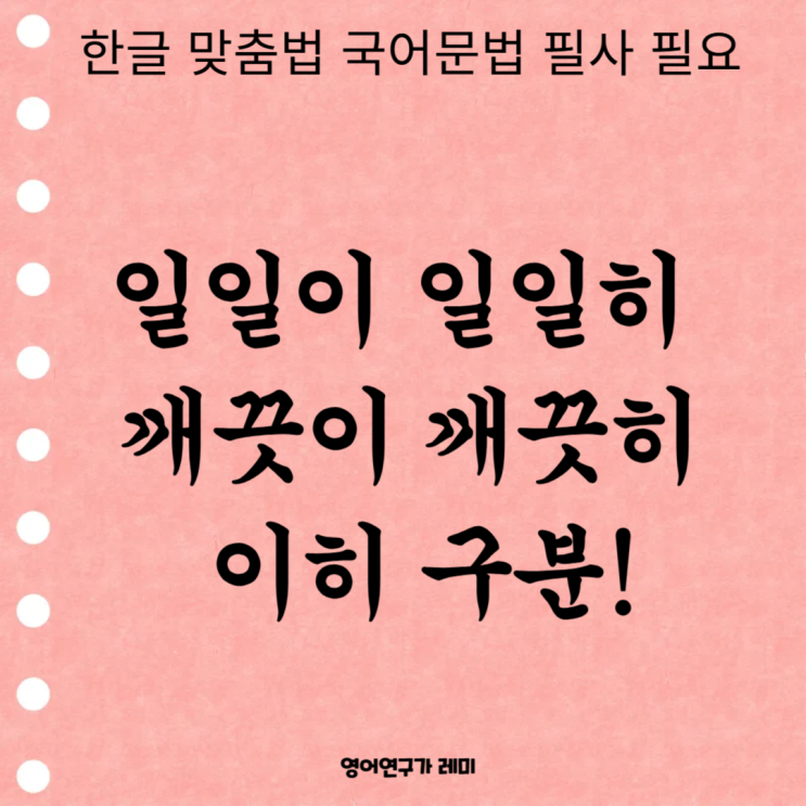 일일이 일일히 깨끗이 깨끗히 이히 구분! 한글 맞춤법 국어문법 필사 필요 일일이 일일히 깨끗이 깨끗히 이히 구분! 한글 맞춤법 국어문법 필사 필요