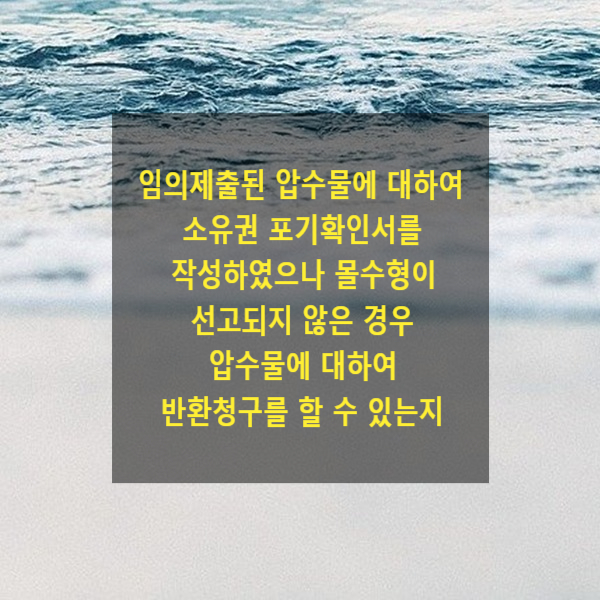  임의제출된 압수물에 대하여 소유권 포기확인서를 작성하였으나 몰수형이 선고되지 않은 경우 압수물에 대하여 반환청구를 할 수 있는지