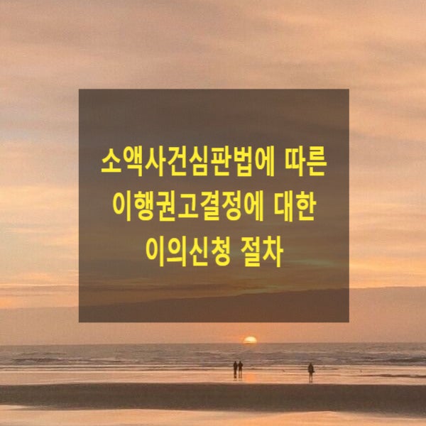  소액사건심판법에 따른 이행권고결정에 대한 이의신청 절차(즉시항고, 추후보완, 집행정지)