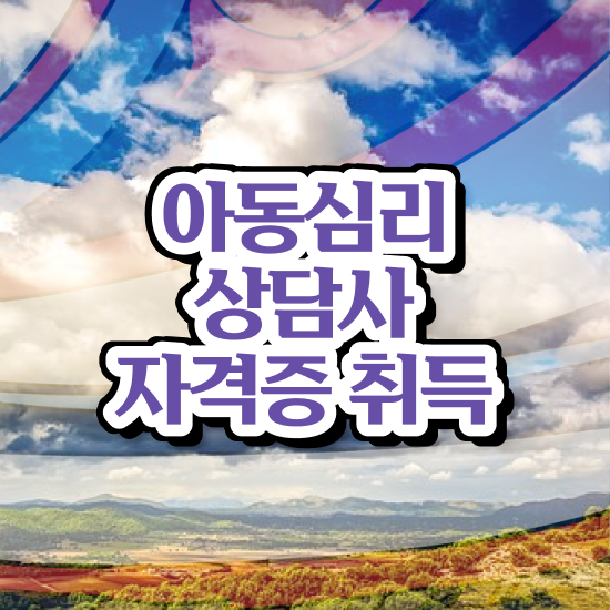  아동심리대학원 대상 , 아동심리상담사 자격증 취득한 정보 콕콕 짚어드립니다