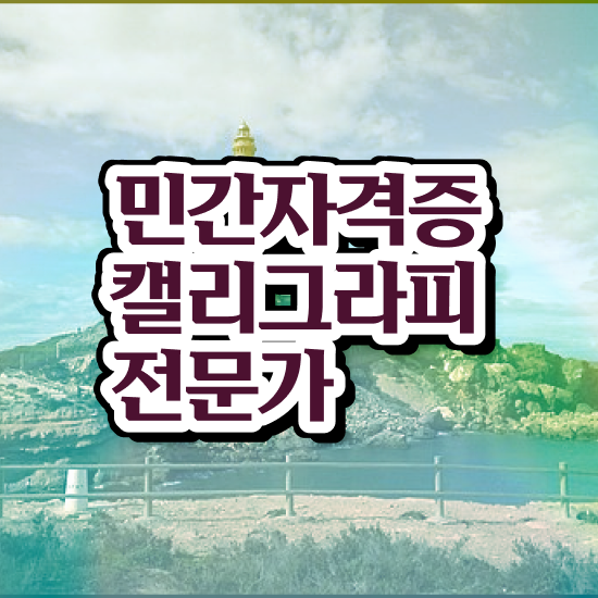  캘러그라피 , 캘리그라피전문가 자격증 취득한 노하우 핵심 정보