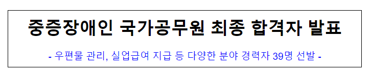 (경력채용과) 중증장애인 국가공무원 최종 합격자 발표 (경력채용과) 중증장애인 국가공무원 최종 합격자 발표