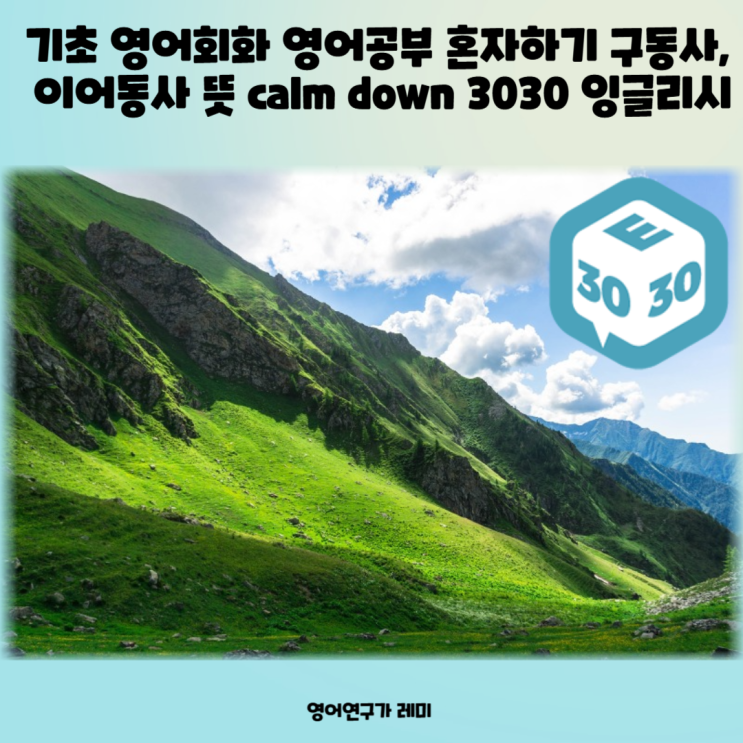 기초 영어회화 영어공부 혼자하기 구동사, 이어동사 뜻 calm down 3030 잉글리시 기초 영어회화 영어공부 혼자하기 구동사, 이어동사 뜻 calm down 3030 잉글리시
