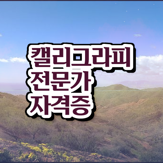  캘리그레피 , 캘리그라피전문가 자격증 독학으로 합격한 비법 및 취업정보
