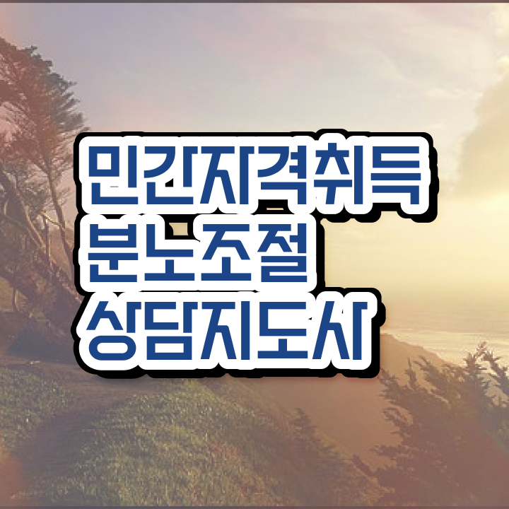  1급분노조절상담지도사교육과정 분노조절상담지도사자격증 준비한 방법 및 향후 전망
