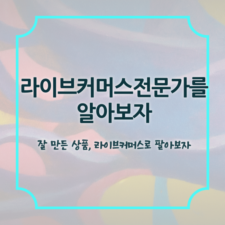  라이브커머스전문가 연봉 , 라이브커머스전문가 자격증 1달 만에 취득한 방법 , 취업 전망