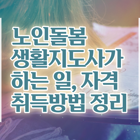  노인돌봄생활지도사 , 쉽고 빠르게 노인돌봄생활지원사 취득했던 후기 정리했어요