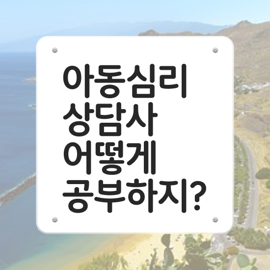  아동심리상담사학원추천 , 아동심리상담사 자격증 학습한 후기 추천합니다