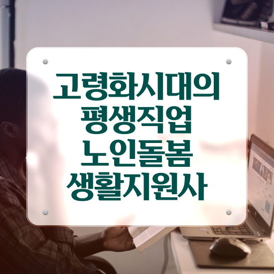  노인복지자소서 , 1달 만에 노인돌봄생활지원사 취득한 노하우 정리