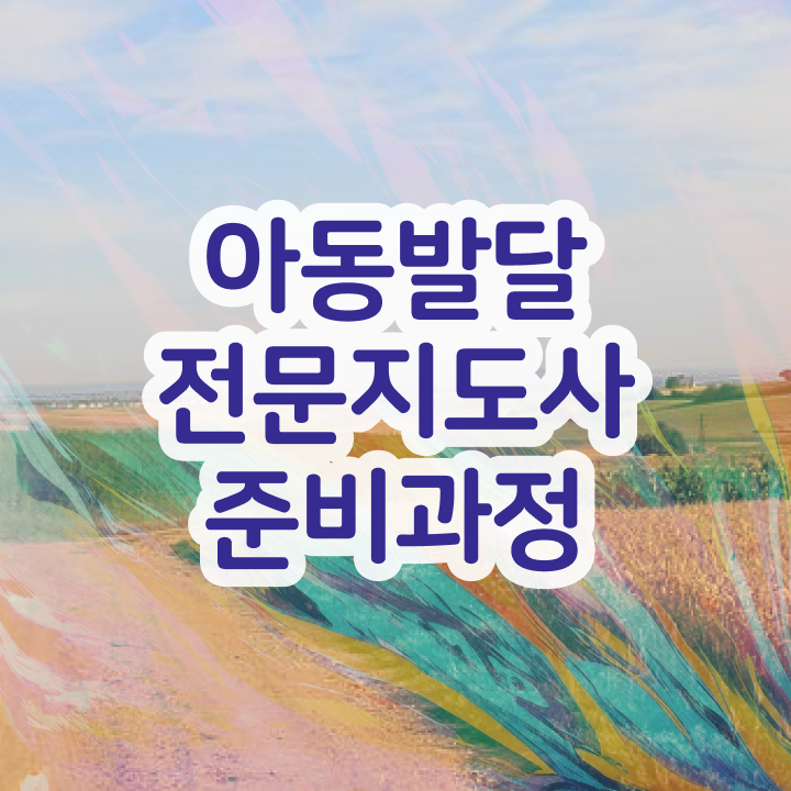  아동발달전문지도사 준비 , 아동발달전문지도사 자격증 독학으로 합격한 전략 , 전망