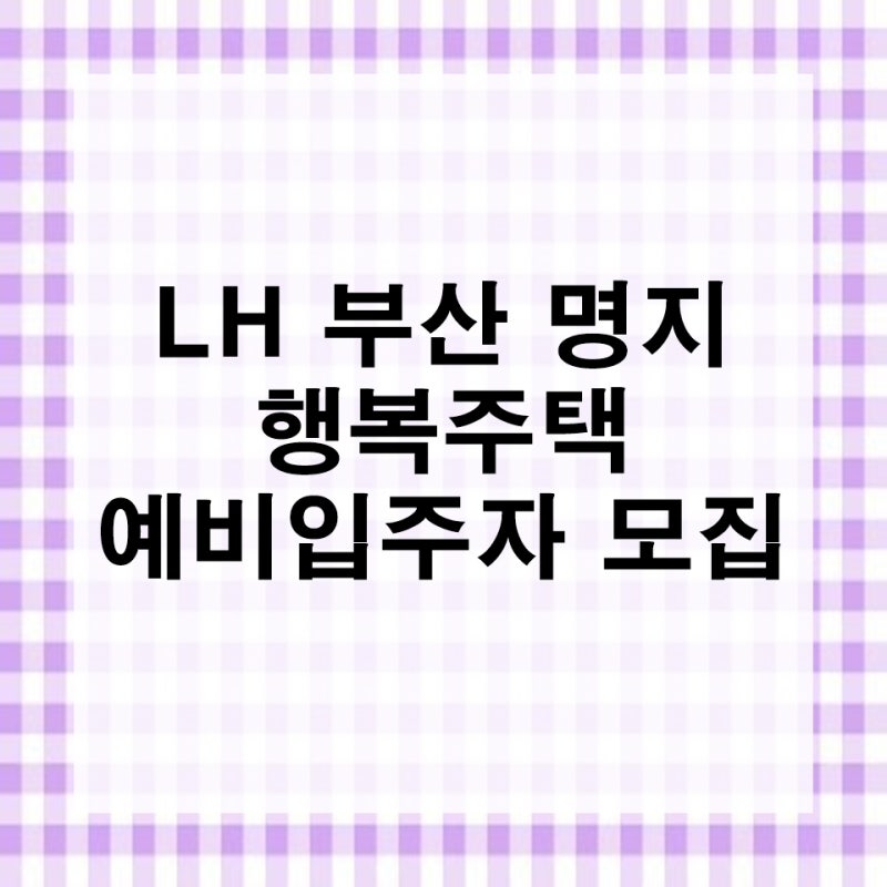 LH 부산 명지 행복주택 예비입주자 모집