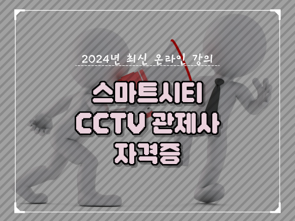  CCTV cctv관제요원 , cctv 관제사 자격증 준비해야 하는 자격사항은?