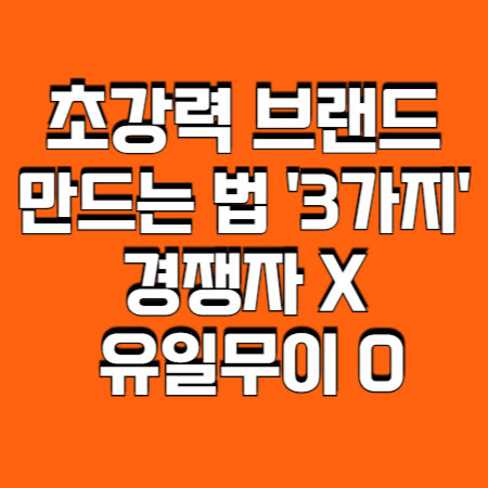  초강력 브랜드 만드는 법 '3가지' 경쟁자 X 유일무이 O
