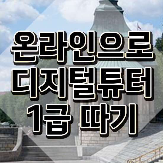  디지털튜터 수업 , 쉽고 빠르게 디지털튜터자격증 취득한 노하우