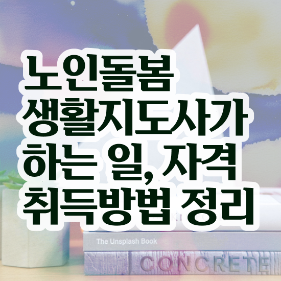  40대여성취업 , 노인돌봄생활지원사자격증 취득 정보 및 온라인 강의