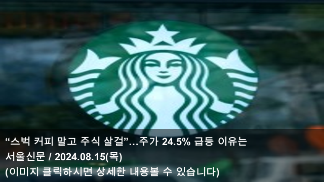 [오늘의 커피 소식] 24.08.15 “스벅 커피 말고 <b>주식</b> 살걸”... 