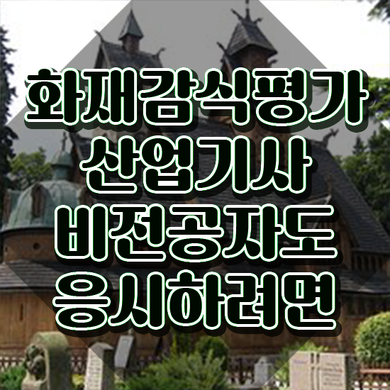  화재감식평가기사 응시자격 서류 화재감식평가기사 응시조건 독학으로 1학기에 준비한 과정