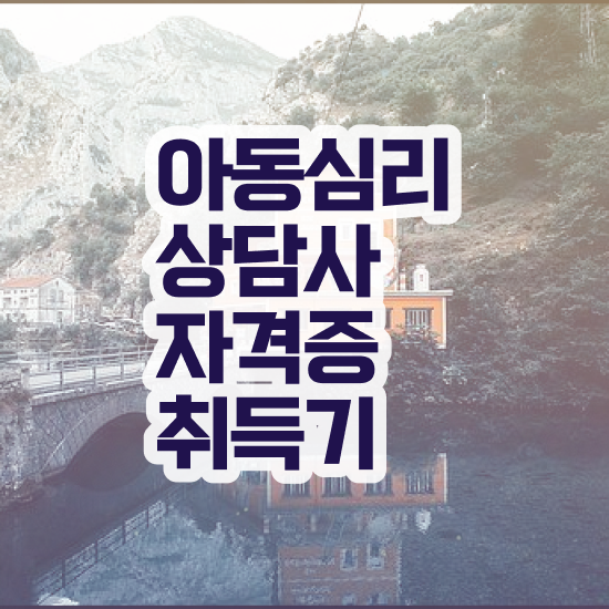  대구 아동심리상담 , 아동심리상담사 자격증 온라인으로 간단히 취득한 방법 정리