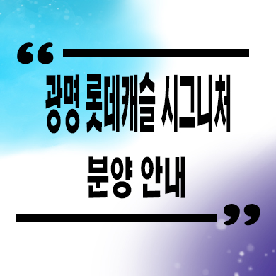  광명 롯데캐슬 시그니처 신축아파트 광명5동 분양가 모델하우스