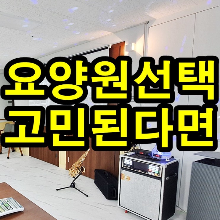  병점요양원 선택 망설이고 고민된다면?