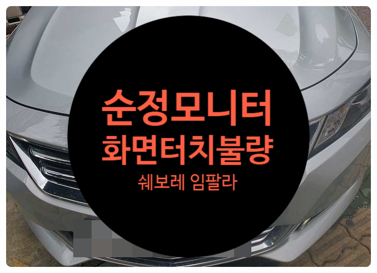  쉐보레 임팔라 화면 터치 불량으로 네비게이션 DMB 버튼이 안 눌러져서 기능을 사용할 수 없는 증상 내비 모듈 수리 전문점 전남 목포