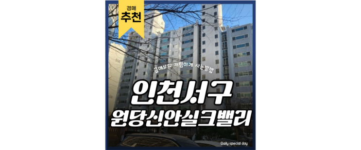 인천서구아파트경매 신도시 인근 서구원당신안실크밸리 경매도전 인천서구아파트경매 신도시 인근 서구원당신안실크밸리 경매도전