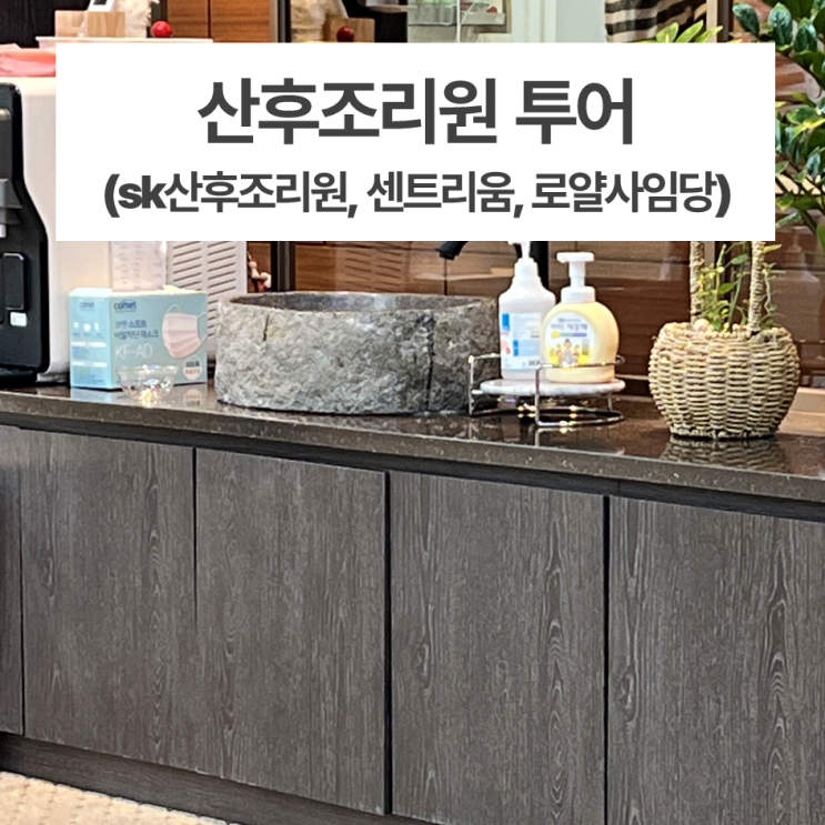 조리원 투어 후기 (SK산후조리원, 더센트리움, 로얄사임당 산후조리원)