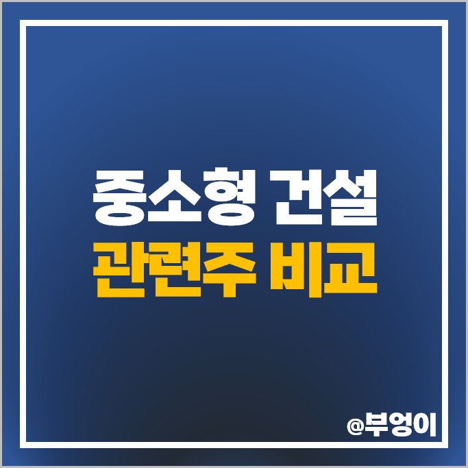 중소형 건설주 건설 관련주 대장주 삼부토건 주가 서희건설 주식 중소형 건설주 건설 관련주 대장주 삼부토건 주가 서희건설 주식