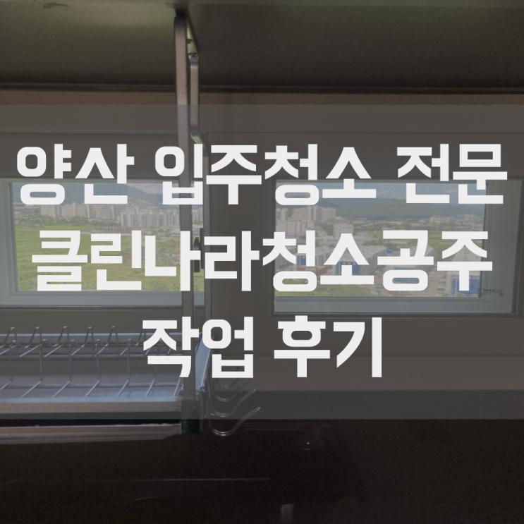  양산 입주청소 전적으로 믿고 맡길 수 있는 업체