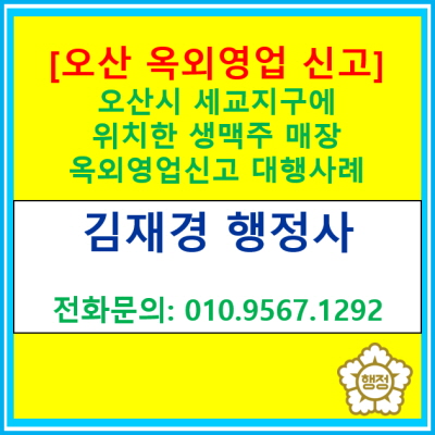  [오산시 옥외영업신고] 경기도 오산시 세교지구에 위치한 생맥주 영업점 옥외영업 신고 대행 사례(옥외영업(야장) 신고 대행 행정사)