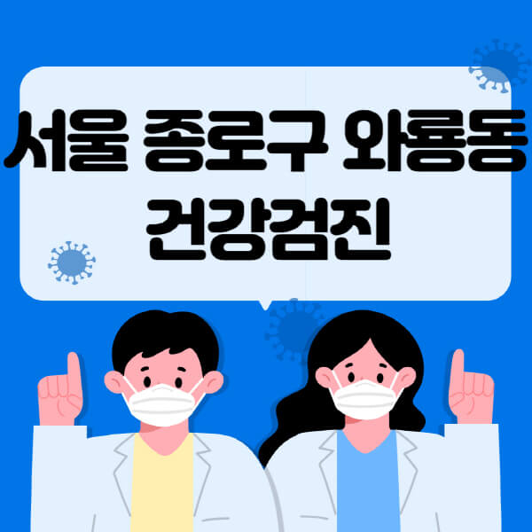 서울 종로구 와룡동 종합건강검진 센터: 대상자조회, 비용, 지정병원, 정보 조회!