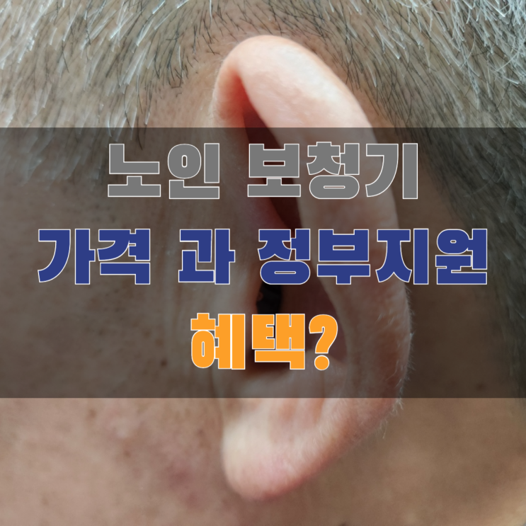  노인 보청기 가격 과 정부지원 혜택 알아보기