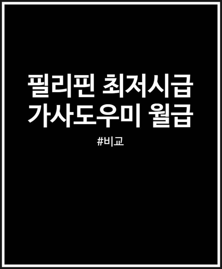  필리핀 최저시급 그리고 가사도우미 월급 비교 (5배 차이나네)