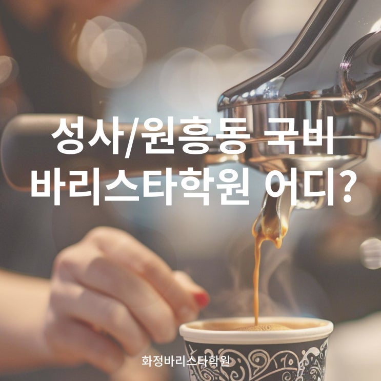  덕양구 성사/원흥동 바리스타학원에서 바리스타자격증으로 자기계발하기