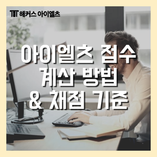  아이엘츠 점수 채점 기준 및 체계, 점수표 확인까지