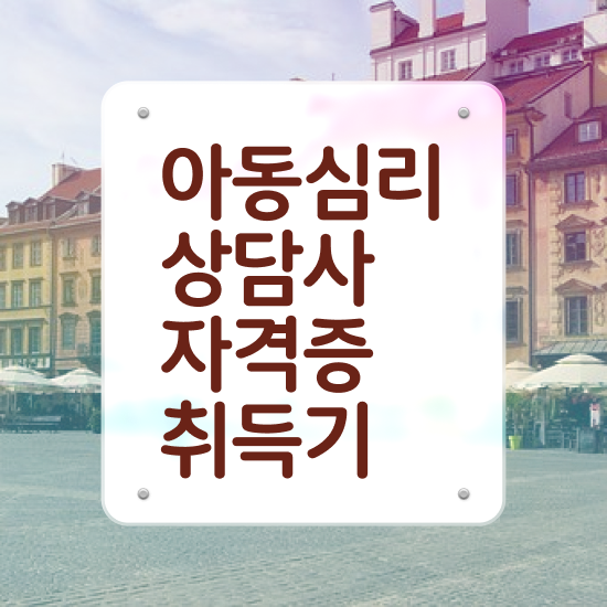  아동심리상담사1급아카데미 , 아동심리상담사 자격증 취득한 정보 확인해보세요
