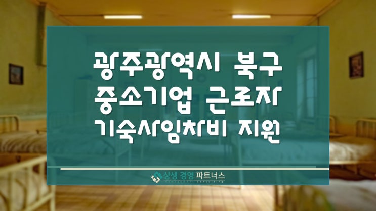 광주광역시 북구 중소기업 근로자 기숙사 임차비 정부 정책 지원