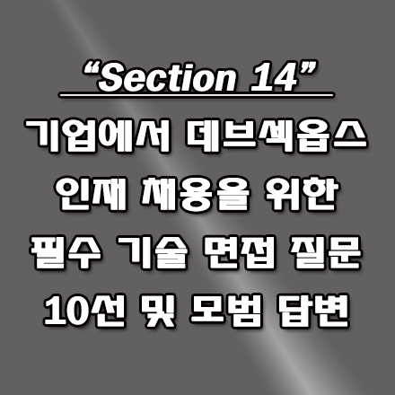  취업 성공을 위한 필수 조건, 기업에서 데브섹옵스(DevSecOps) 인재 채용을 위한 필수 기술 면접 질문 및 모범 답변
