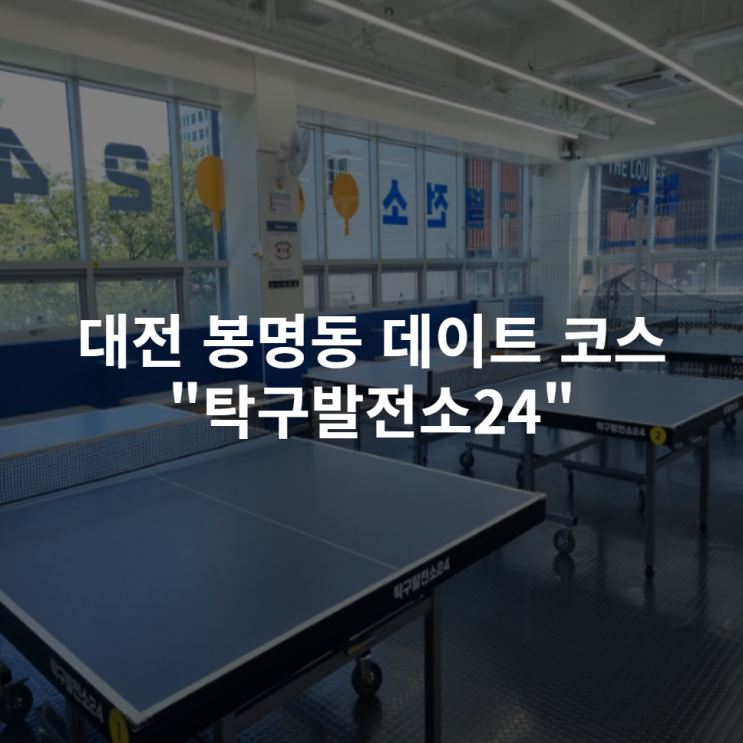  [대전 봉명동] 데이트 코스로 딱인 힙한 "탁구발전소24" 후기