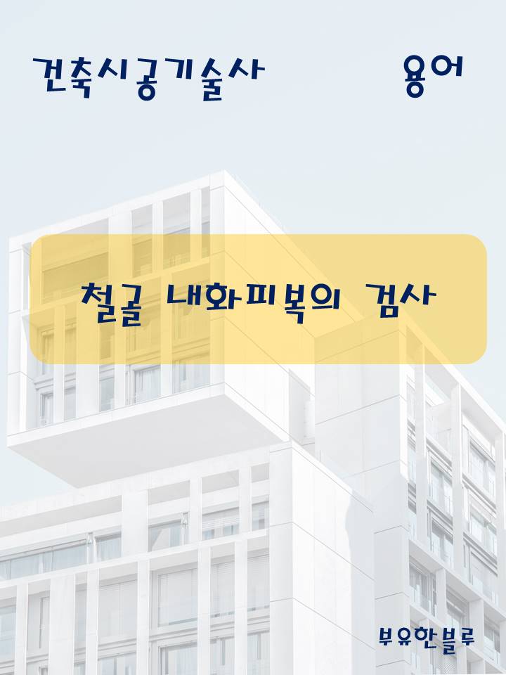  건축시공기술사(용어 서브노트) - 철골 내화피복의 검사